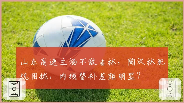 山东高速主场不敌吉林，陶汉林犯规困扰，内线替补差距明显？