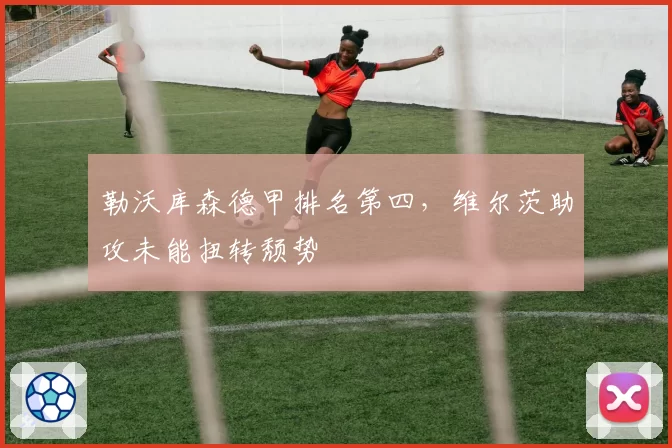 勒沃库森德甲排名第四,维尔茨助攻未能扭转颓势