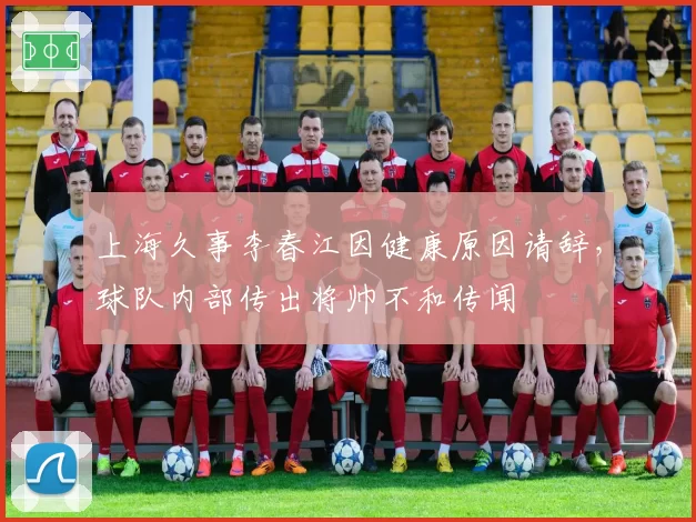 上海久事李春江因健康原因请辞，球队内部传出将帅不和传闻