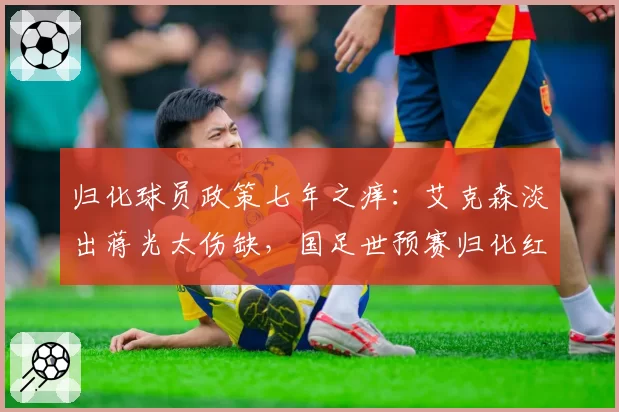 归化球员政策七年之痒：艾克森淡出蒋光太伤缺，国足世预赛归化红利还剩多少？